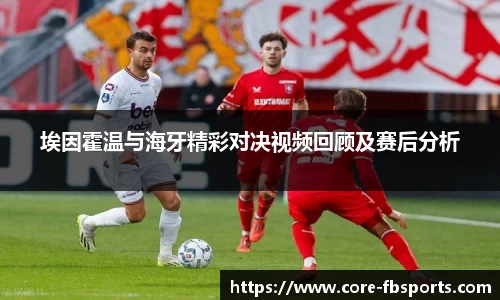 埃因霍温与海牙精彩对决视频回顾及赛后分析